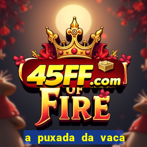 a puxada da vaca do jogo do bicho